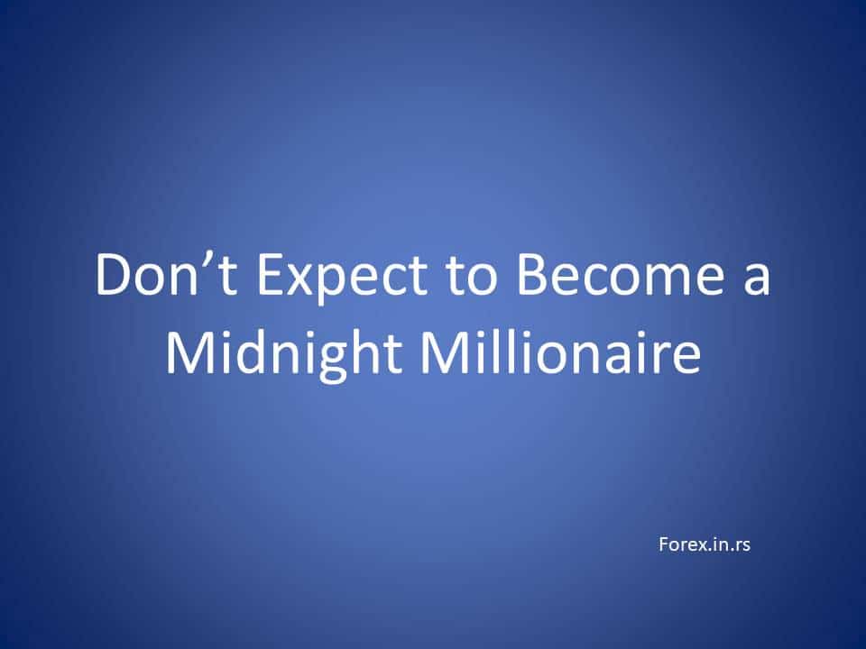 do not except to become millioner in forex